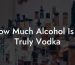 How Much Alcohol Is In Truly Vodka