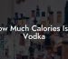 How Much Calories Is In Vodka