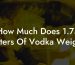 How Much Does 1.75 Liters Of Vodka Weigh