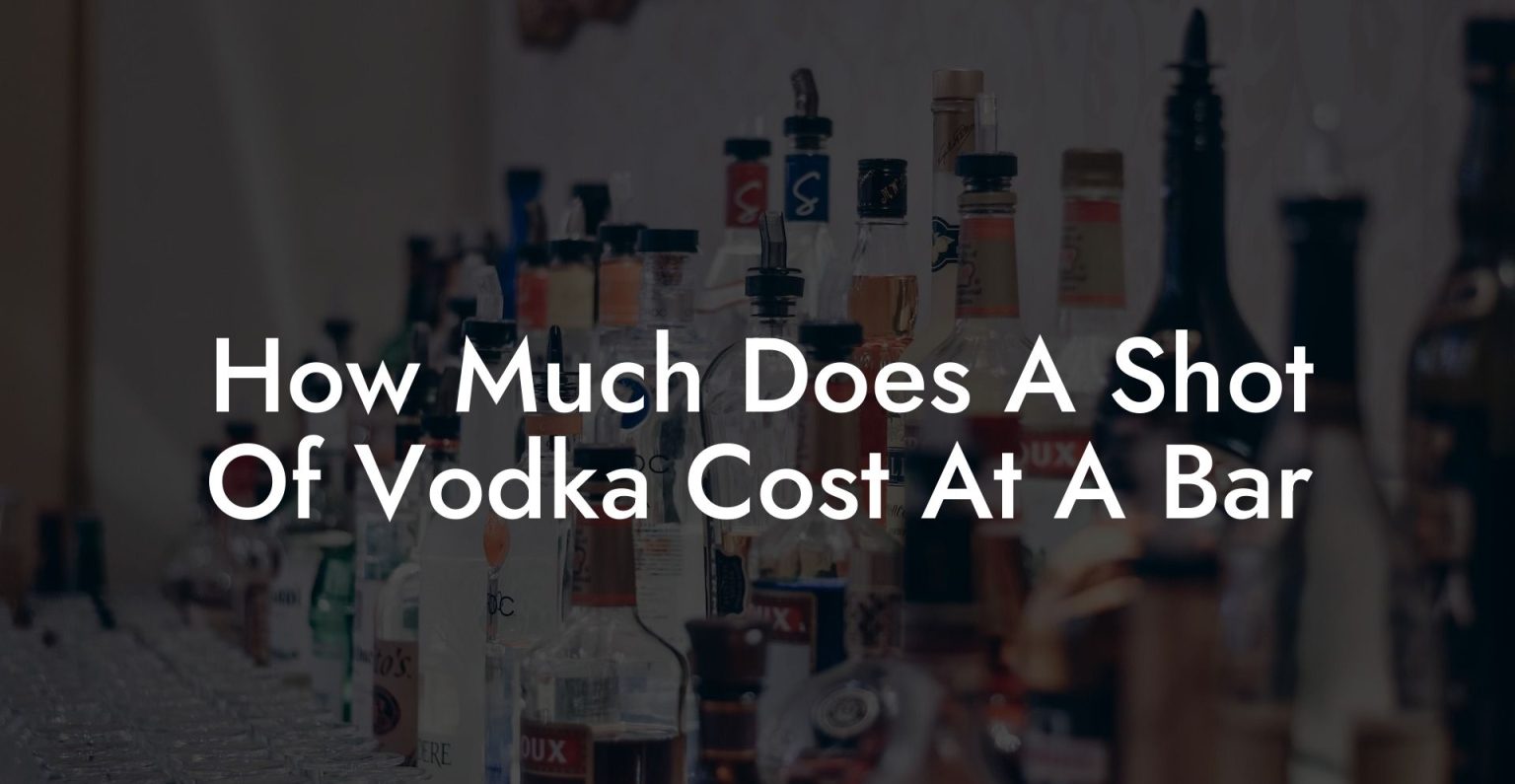 How Much Does A Shot Of Vodka Cost At A Bar Vodka Doctors
