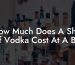 How Much Does A Shot Of Vodka Cost At A Bar