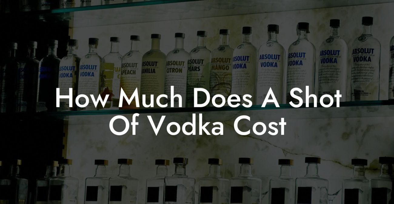 How Much Does A Shot Of Vodka Cost