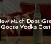 How Much Does Grey Goose Vodka Cost