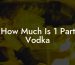 How Much Is 1 Part Vodka