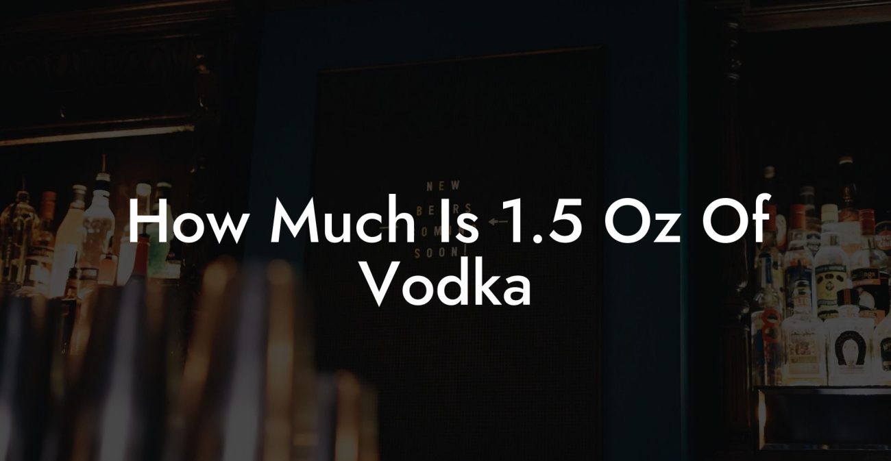 How Much Is 1.5 Oz Of Vodka