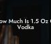 How Much Is 1.5 Oz Of Vodka