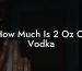 How Much Is 2 Oz Of Vodka