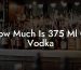 How Much Is 375 Ml Of Vodka