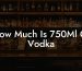 How Much Is 750Ml Of Vodka