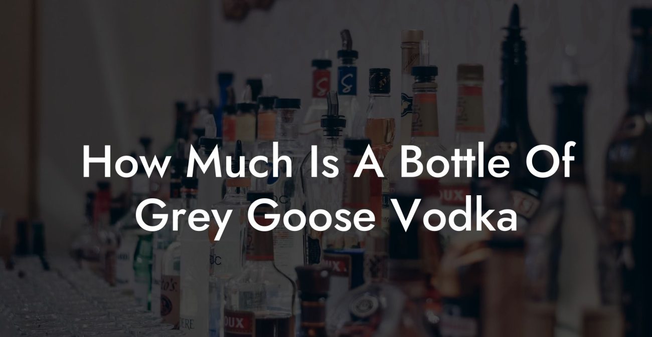 How Much Is A Bottle Of Grey Goose Vodka