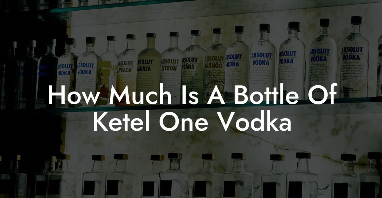 How Much Is A Bottle Of Ketel One Vodka