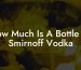 How Much Is A Bottle Of Smirnoff Vodka