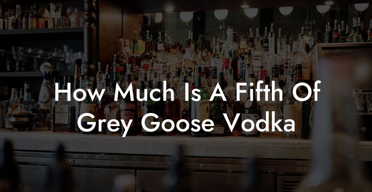 How Much Is A Fifth Of Grey Goose Vodka