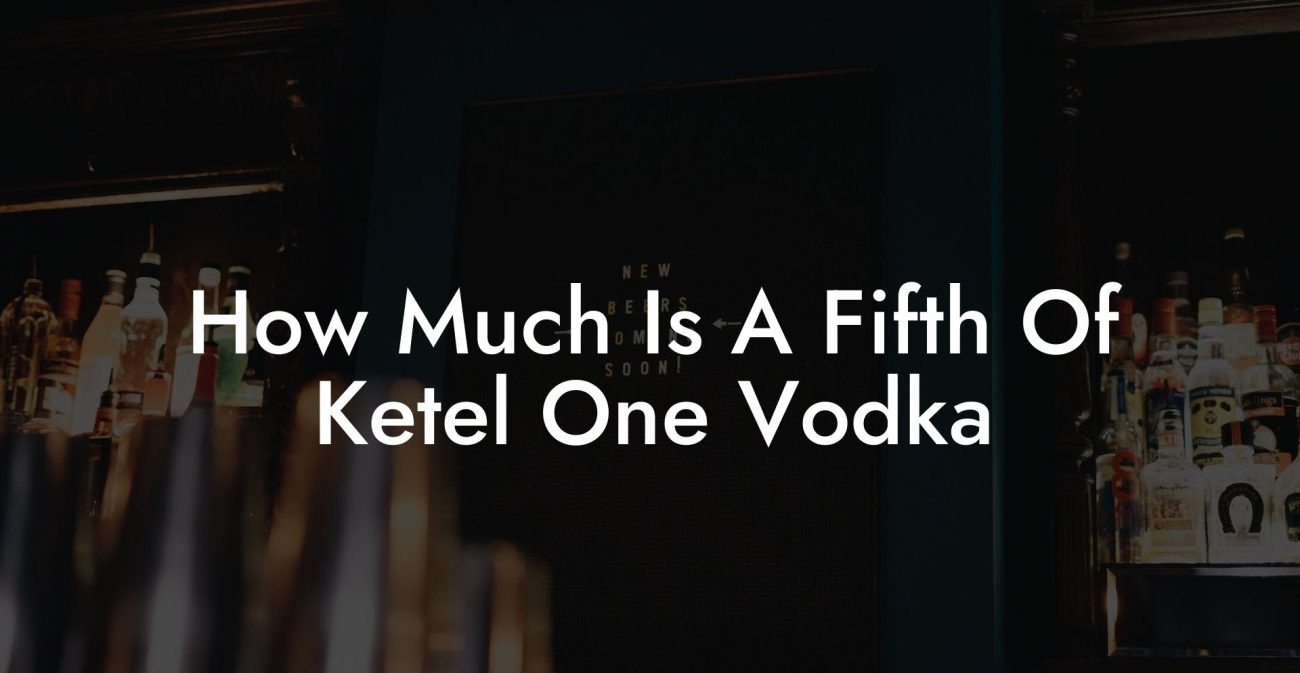 How Much Is A Fifth Of Ketel One Vodka