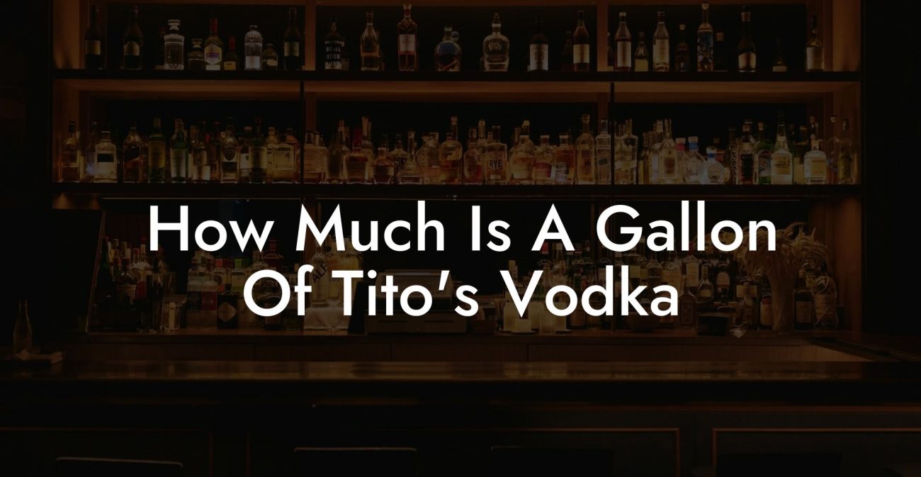 How Much Is A Gallon Of Tito's Vodka