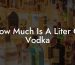 How Much Is A Liter Of Vodka