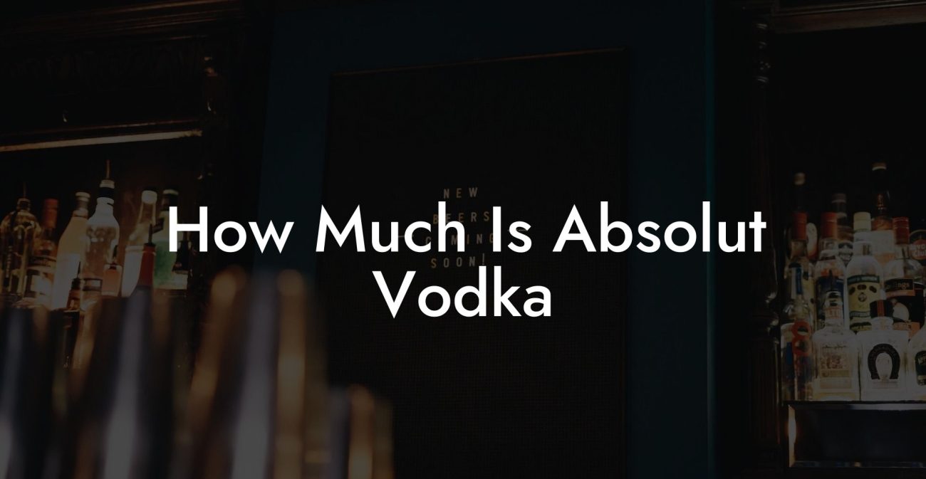 How Much Is Absolut Vodka