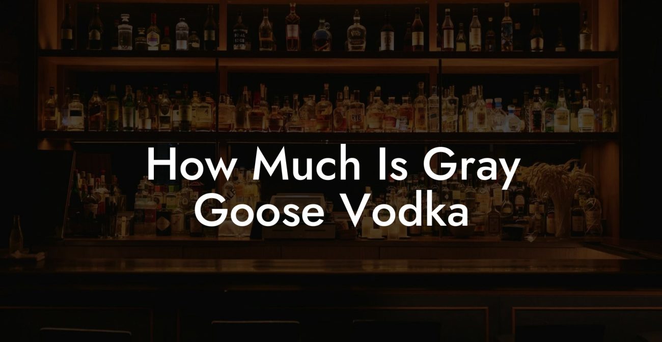 How Much Is Gray Goose Vodka