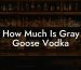 How Much Is Gray Goose Vodka