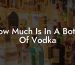 How Much Is In A Bottle Of Vodka