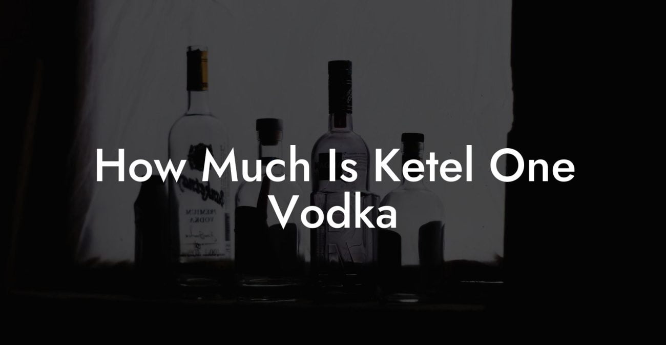 How Much Is Ketel One Vodka