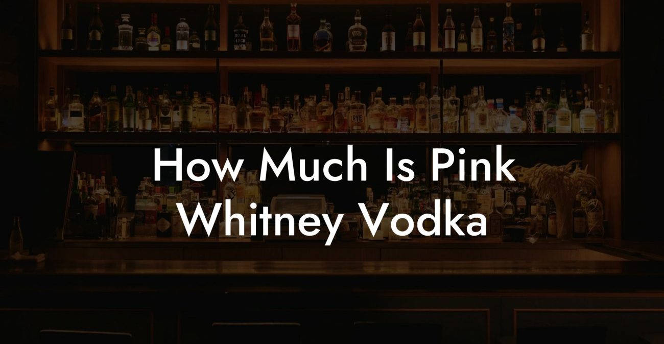 How Much Is Pink Whitney Vodka