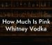How Much Is Pink Whitney Vodka