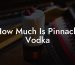 How Much Is Pinnacle Vodka