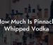 How Much Is Pinnacle Whipped Vodka
