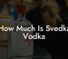 How Much Is Svedka Vodka