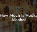 How Much Is Vodka Alcohol
