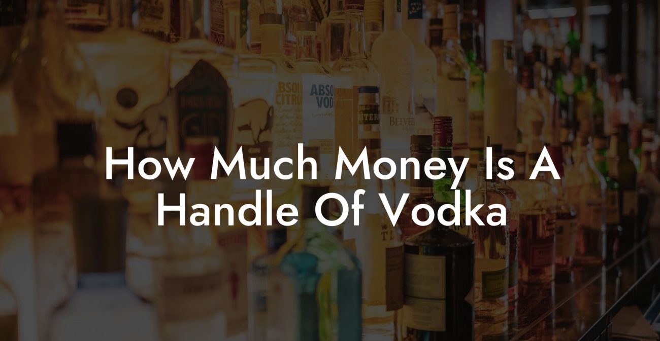 How Much Money Is A Handle Of Vodka