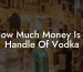 How Much Money Is A Handle Of Vodka