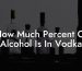 How Much Percent Of Alcohol Is In Vodka