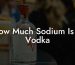 How Much Sodium Is In Vodka