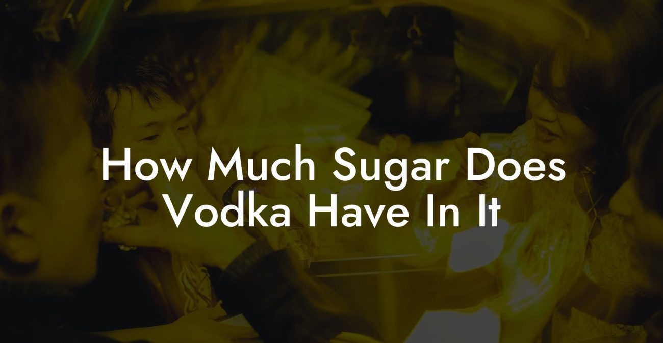 How Much Sugar Does Vodka Have In It