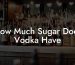 How Much Sugar Does Vodka Have