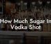 How Much Sugar In Vodka Shot