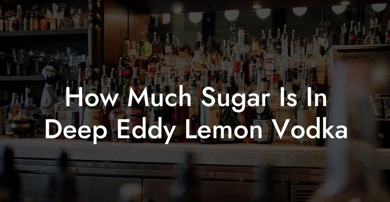 How Much Sugar Is In Deep Eddy Lemon Vodka