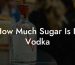 How Much Sugar Is In Vodka