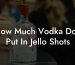 How Much Vodka Do I Put In Jello Shots