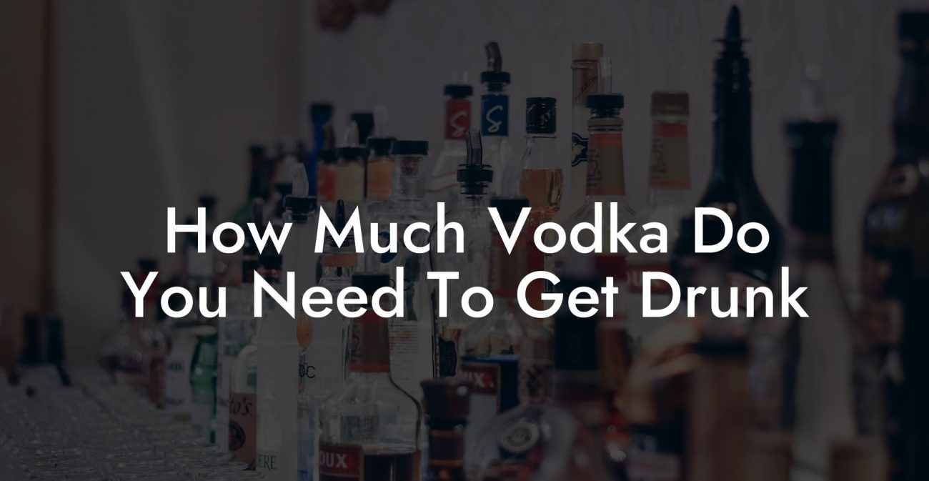 How Much Vodka Do You Need To Get Drunk