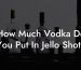 How Much Vodka Do You Put In Jello Shots