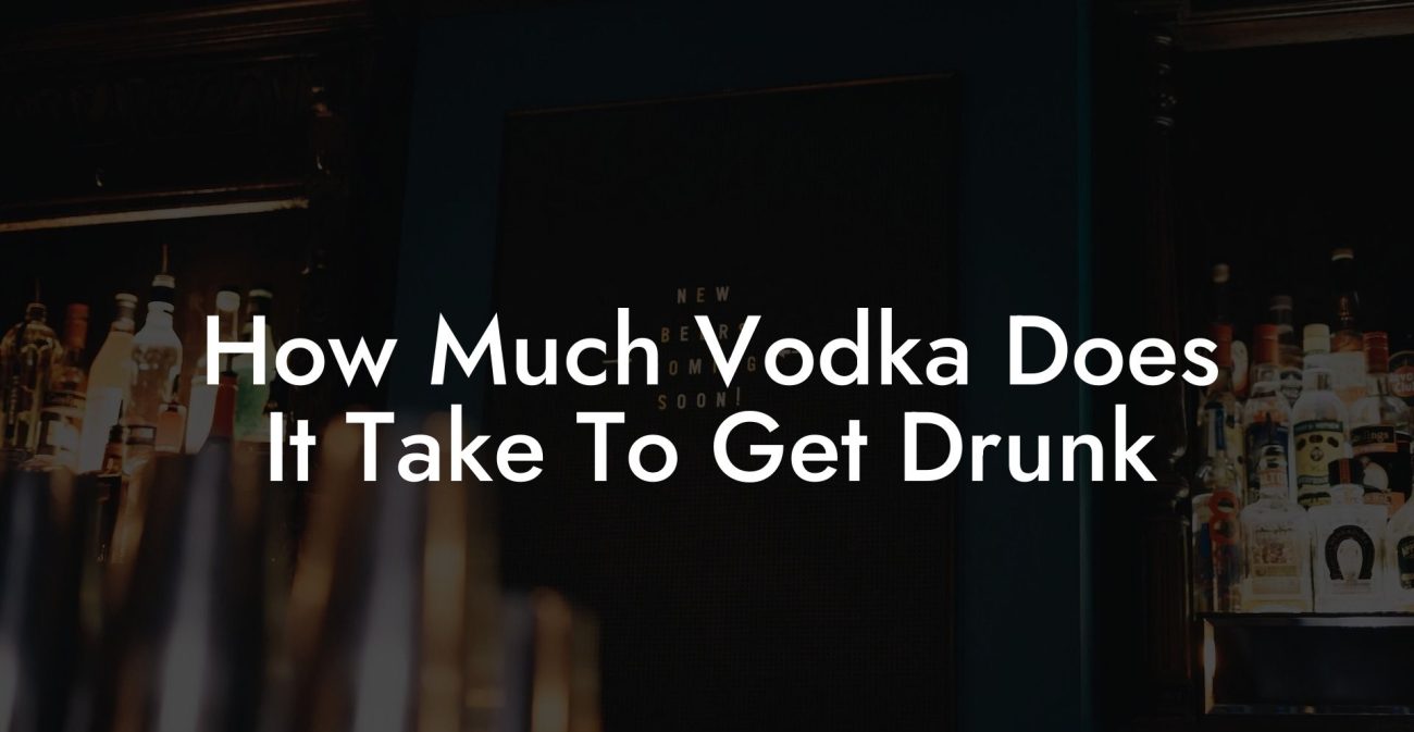 How Much Vodka Does It Take To Get Drunk