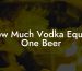 How Much Vodka Equals One Beer