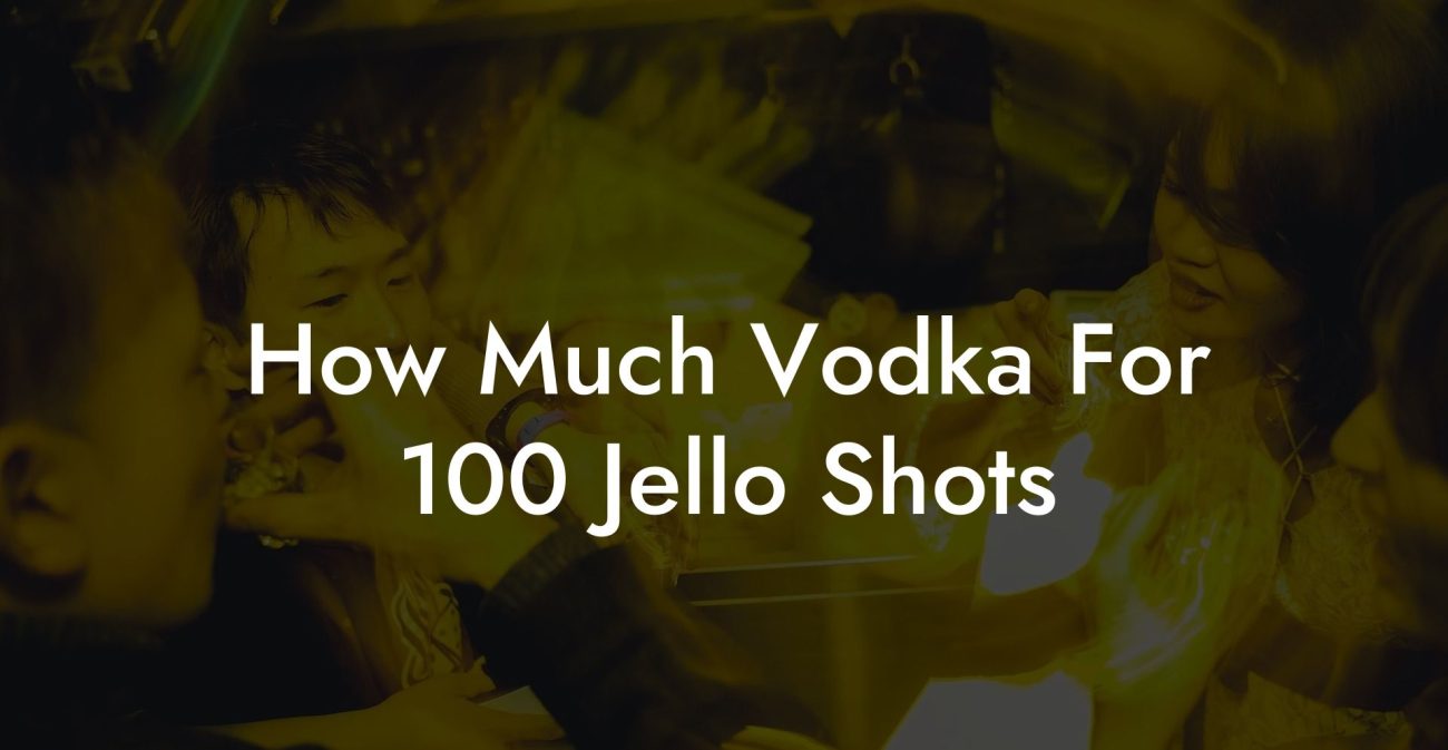 How Much Vodka For 100 Jello Shots