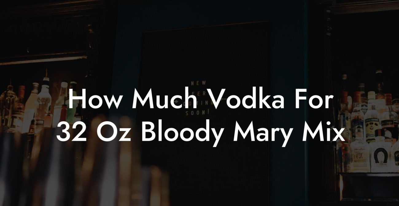 How Much Vodka For 32 Oz Bloody Mary Mix