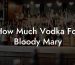How Much Vodka For Bloody Mary