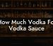 How Much Vodka For Vodka Sauce