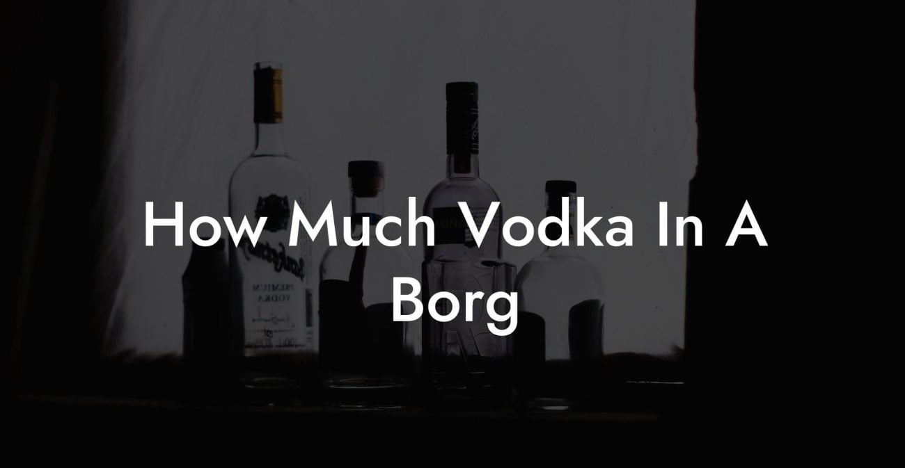 How Much Vodka In A Borg